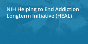 NIH Helping to End Addiction Longterm Initiative (HEAL)