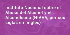 Instituto Nacional sobre el Abuso del Alcohol y el Alcoholismo (NIAAA, por sus siglas en inglés)