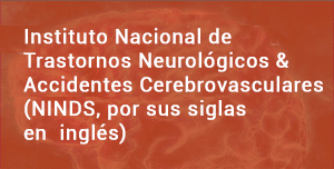 Instituto Nacional de Trastornos Neurológicos & Accidentes Cerebrovasculares (NINDS, por sus siglas en inglés)